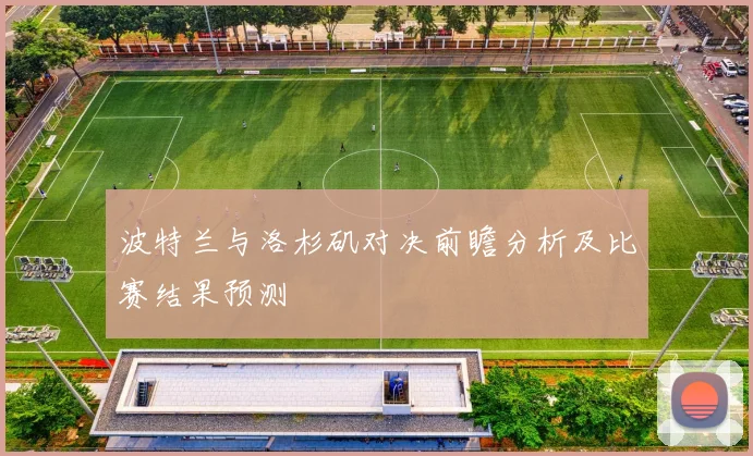 波特兰与洛杉矶对决前瞻分析及比赛结果预测