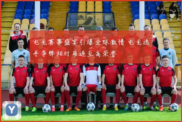 电竞赛事盛宴引爆全球激情 电竞选手争锋相对角逐至高荣誉