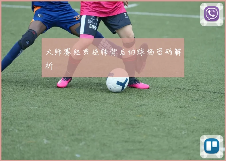 大师赛经典逆转背后的球场密码解析