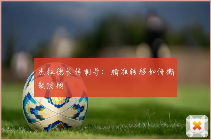杰拉德长传制导：精准转移如何撕裂防线