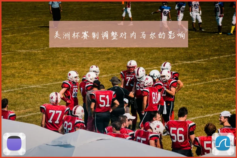 美洲杯赛制调整对内马尔的影响