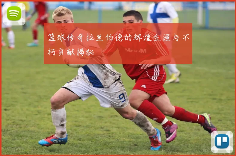 篮球传奇拉里伯德的辉煌生涯与不朽贡献揭秘