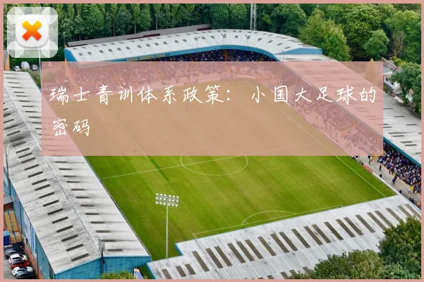 瑞士青训体系政策：小国大足球的密码
