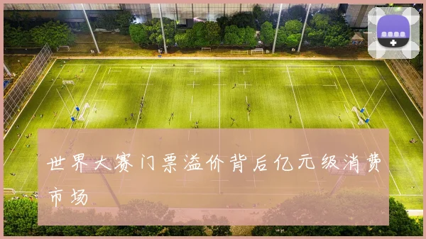 世界大赛门票溢价背后亿元级消费市场